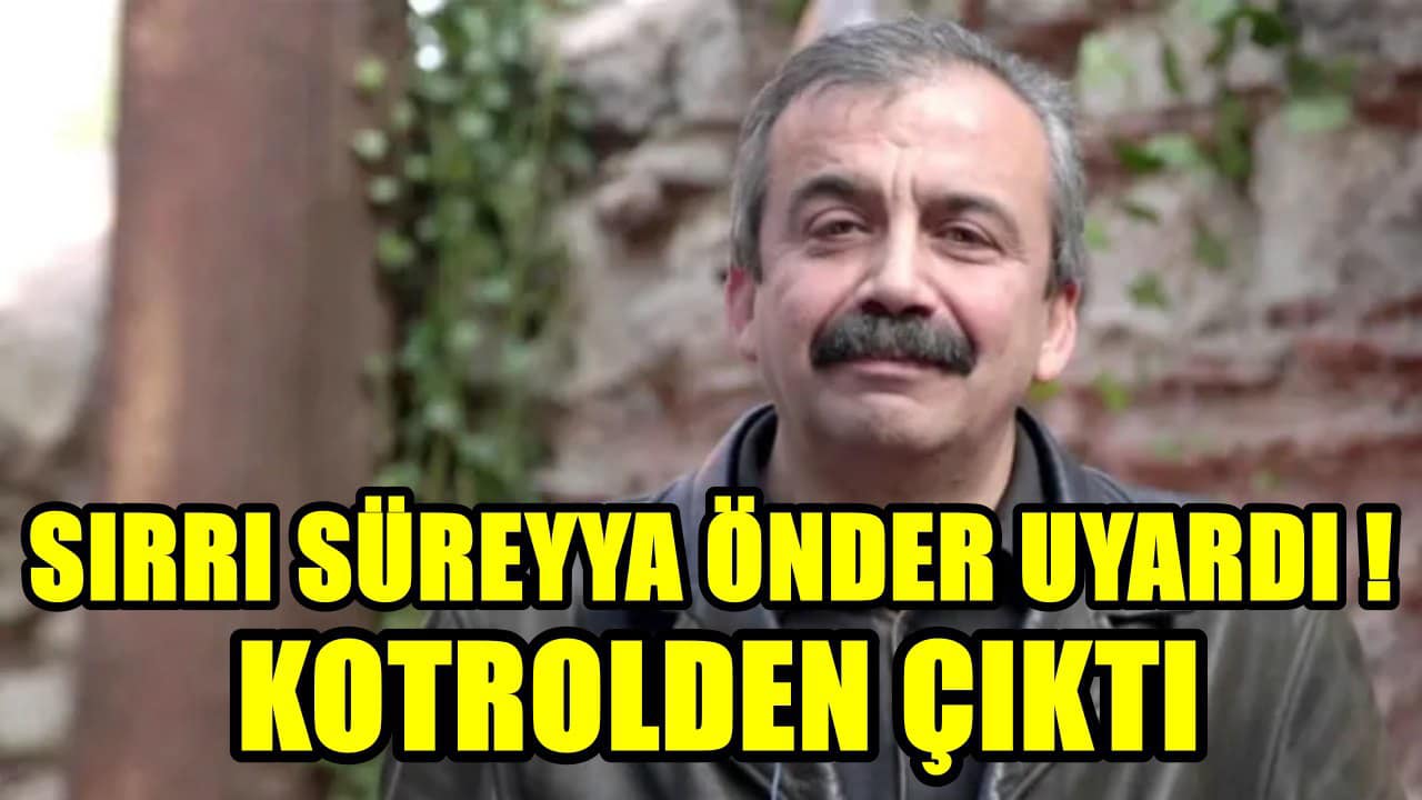Sırrı Süreyya Önder’den uyardı: Kontrolden çıktı